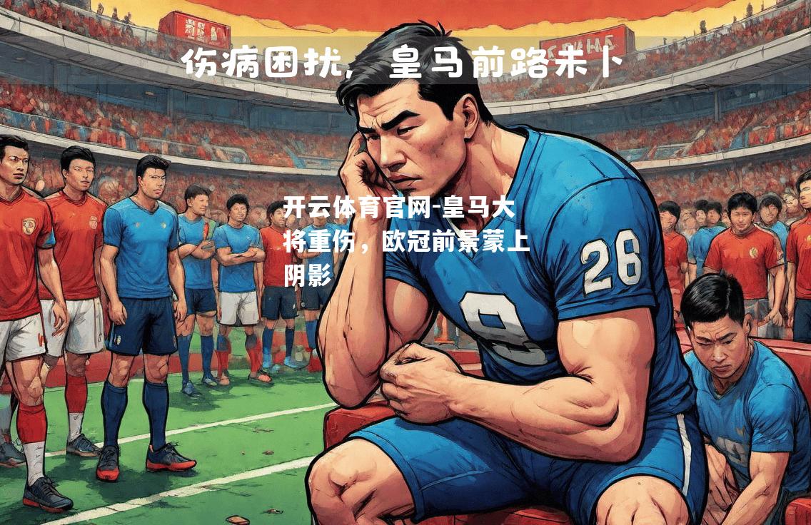 皇马大将重伤，欧冠前景蒙上阴影